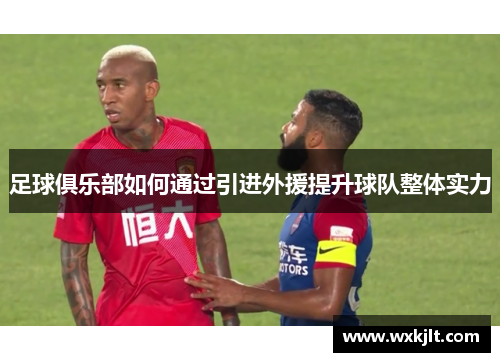 足球俱乐部如何通过引进外援提升球队整体实力